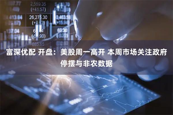富深优配 开盘：美股周一高开 本周市场关注政府停摆与非农数据